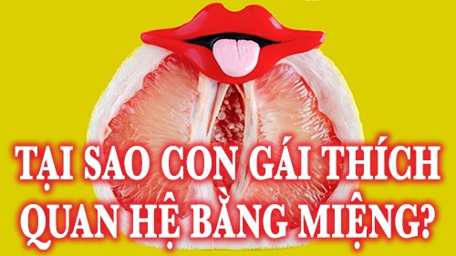 Tại sao con gái thích quan hệ bằng miệng khi làm chuyện ấy?
